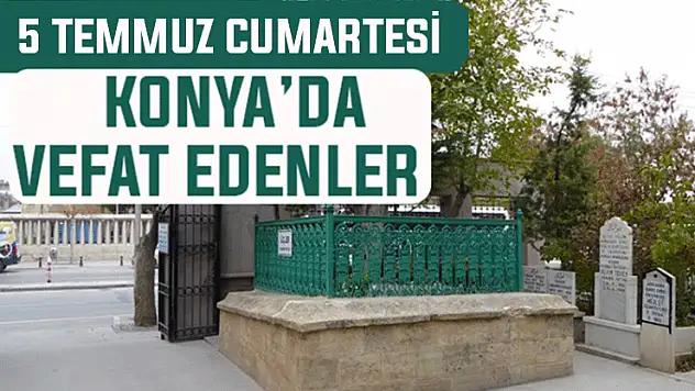 5 Temmuz Cumartesi günü Konya'da vefat edenler