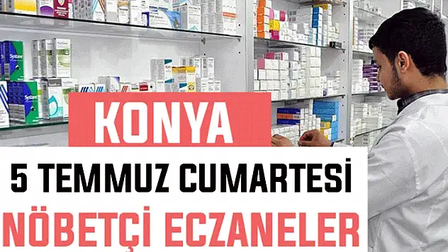 5 Temmuz Cumartesi Konya'daki nöbetçi eczaneler