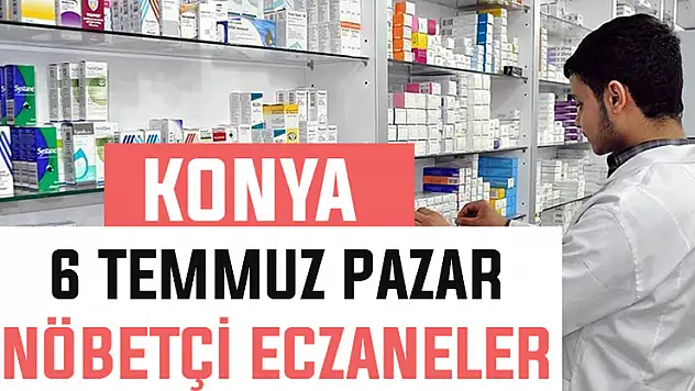 6 Temmuz Pazar Konya'daki nöbetçi eczaneler