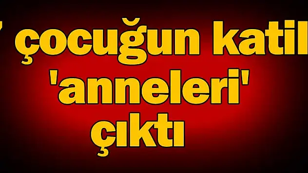 7 çocuğun katili 'anneleri' çıktı