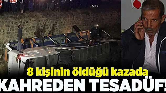 8 kişinin öldüğü kazada kahreden tesadüf