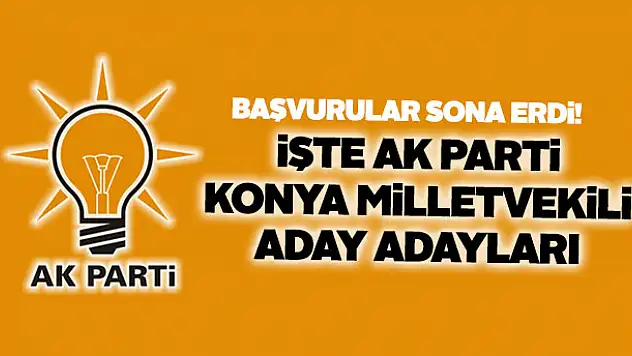 Aday adaylığı için başvurular sona erdi - Konya Milletvekili aday adayları