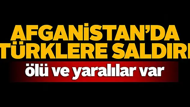 Afganistan'da Türklere sadırı: 2 kişi hayatını kaybetti