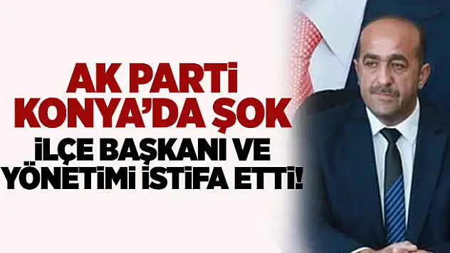 AK Parti Halkapınar ilçe başkanı ve teşkilatı istifa etti