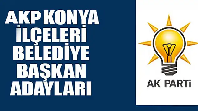 AK Parti Konya Belediye başkan adayları! 31 Mart seçimi