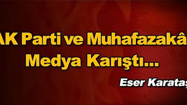 AK Parti ve Muhafazakâr Medya Karıştı...