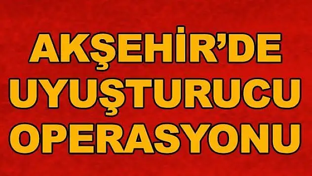 Akşehir'de uyuşturucu operasyonu: 8 gözaltı