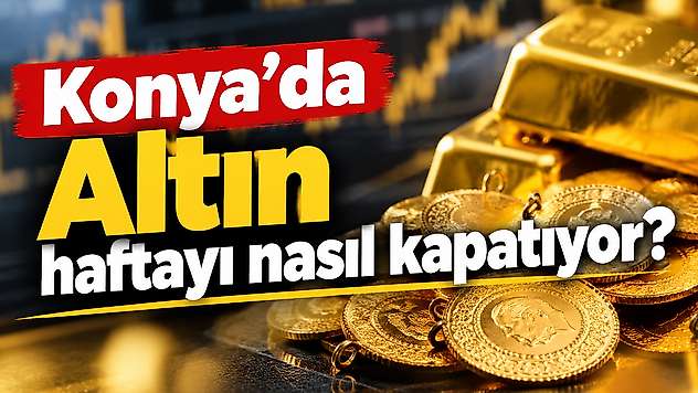 Altın haftayı nasıl kapatıyor? 23 Ekim Cuma günü Konya'da altın fiyatları