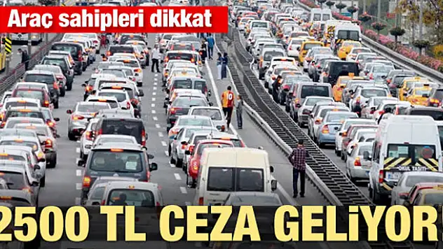 Araç sahipleri dikkat! 2500 TL ceza geliyor