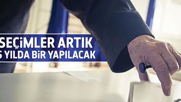 Artık seçimler 5 yılda bir yapılacak