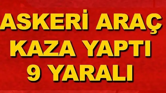 Askeri araç kaza yaptı: 9 yaralı