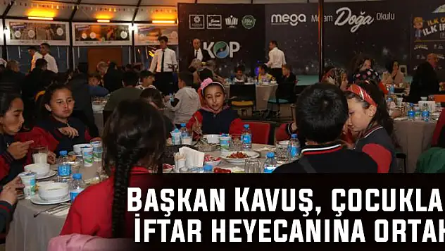 Başkan Kavuş, çocukların ilk iftar heyecanına ortak oldu
