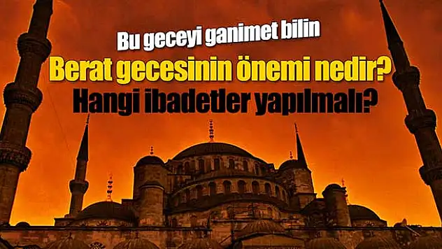 Berat gecesi ne zamandır, önemi nedir? Berat kandilinde hangi ibadetler yapılır?