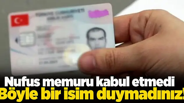 Böyle bir isim duymadınız! Memur: Bu ismi yazamam