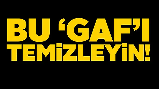 BU 'GAF'I TEMİZLEYİN!