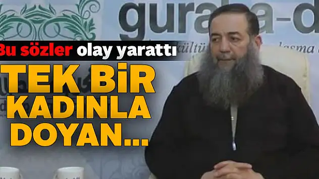 Bu sözler olay yarattı: Tek kadınla doyan erkek sapıktır