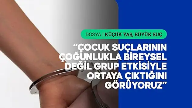 Çocuk suçlarında aile yapısı kadar gruplaşma da belirleyici rol oynuyor