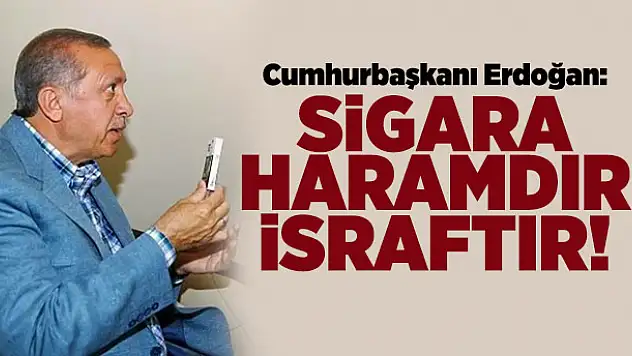 Cumhurbaşkanı Erdoğan: Sigara haramdır