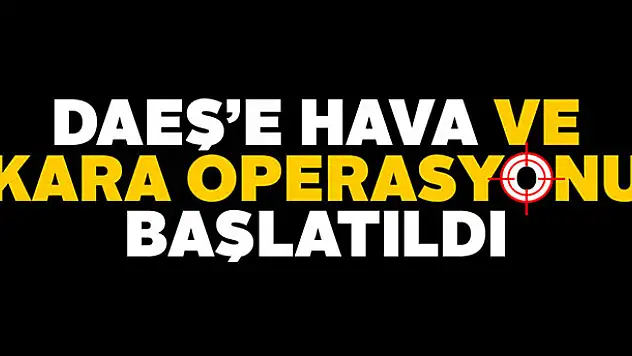 DAEŞ'e hava ve kara operasyonu başlatıldı
