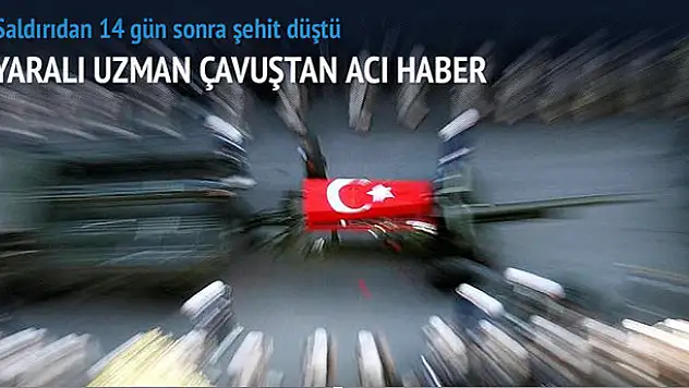 Dağlıca'da yaralanan Uzman Çavuş 14 gün sonra şehit oldu