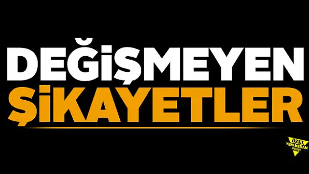 Değişmeyen şikâyetler!