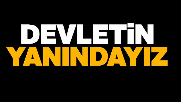 Devletin yanındayız