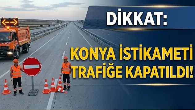 Dikkat: Konya istikameti trafiğe kapatıldı!