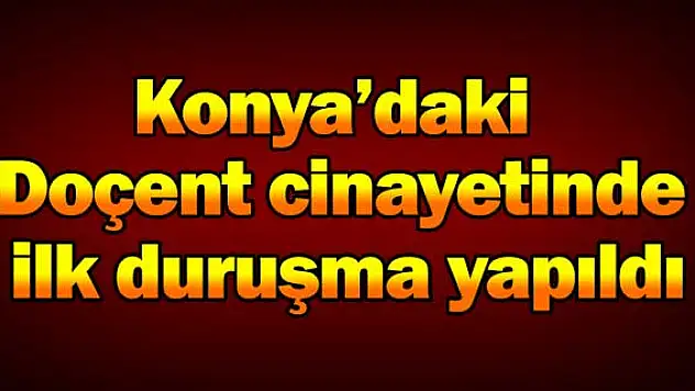 Doçent cinayetinde ilk duruşma yapıldı