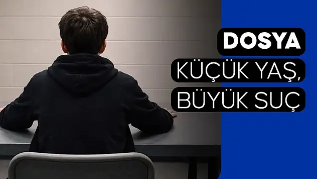 DOSYA: Küçük Yaş, Büyük suç