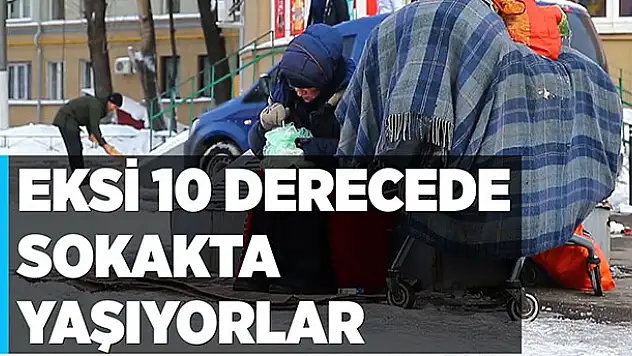 Eksi 10 derecede sokakta yaşıyorlar