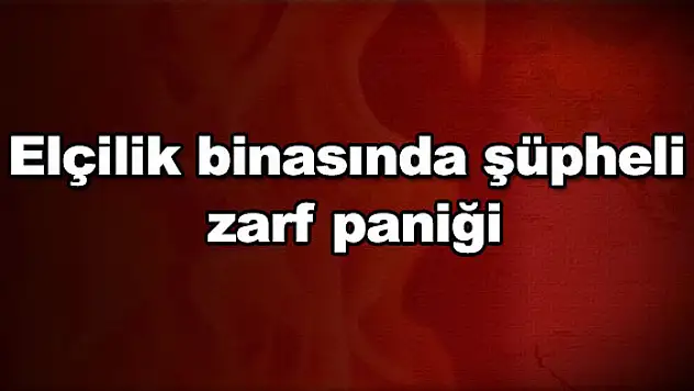 Elçilik binasında şüpheli zarf paniği