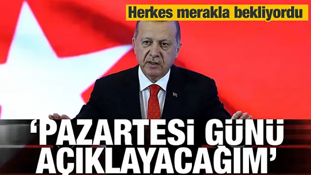 Erdoğan: Pazartesi günü açıklayacağım