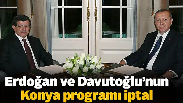 Erdoğan ve Davutoğlu'nun Konya Programı İptal