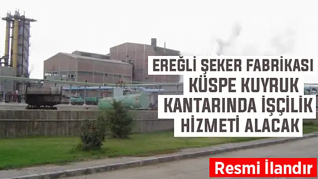 Ereğli Şeker Fabrikası küspe kuyruk kantarında işçilik hizmeti alacak