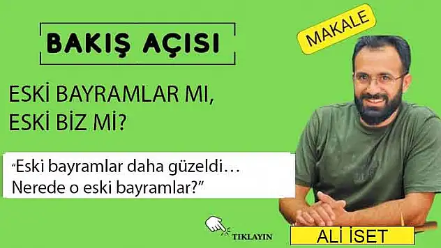 ESKİ BAYRAMLAR MI, ESKİ BİZ Mİ?