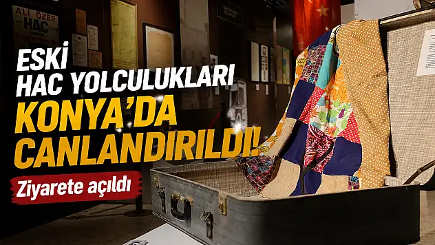 Eski hac yolculukları Konya'da canlandırıldı! Ziyarete açıldı