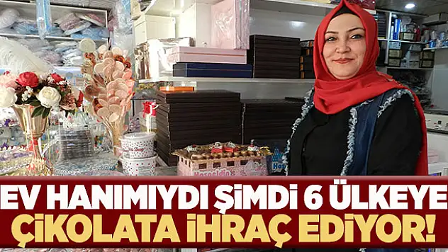 Ev hanımıydı, 6 ülkeye çikolata ihraç ediyor