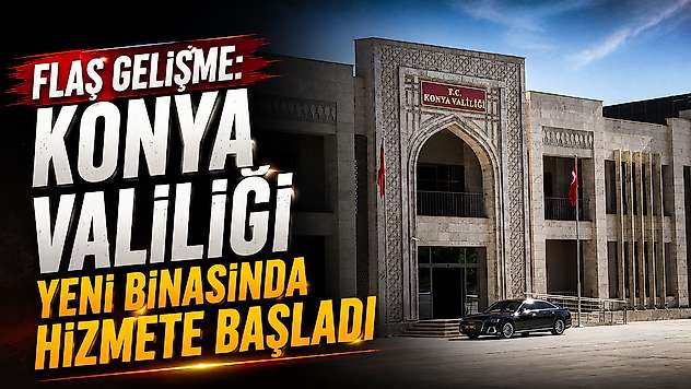 Flaş gelişme: Konya Valiliği yeni binasında hizmete başladı