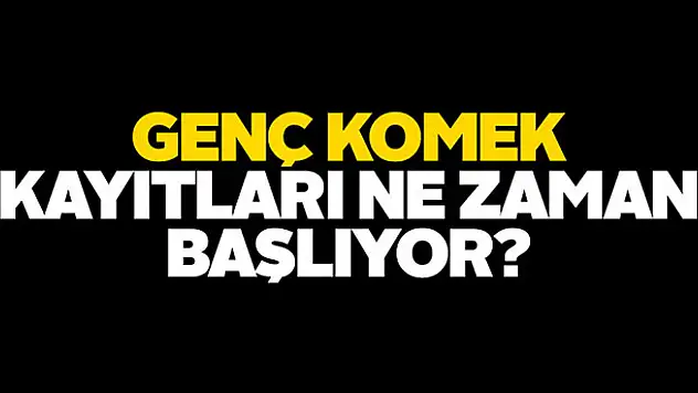 Genç KOMEK kayıtları ne zaman başlıyor?