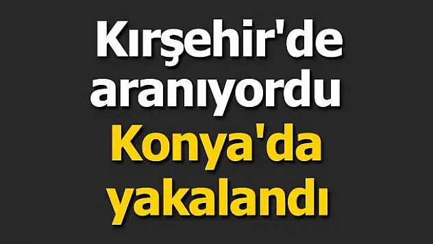 Hapis cezasıyla aranan kişi Konya'da yakalandı