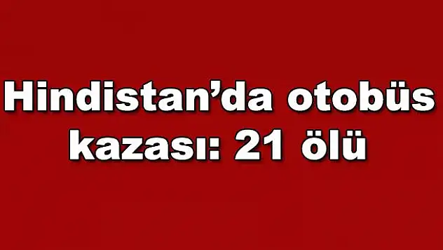 Hindistan'da otobüs kazası: 21 ölü