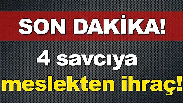 HSYK'dan 4 savcı ve 1 hakime ihraç!