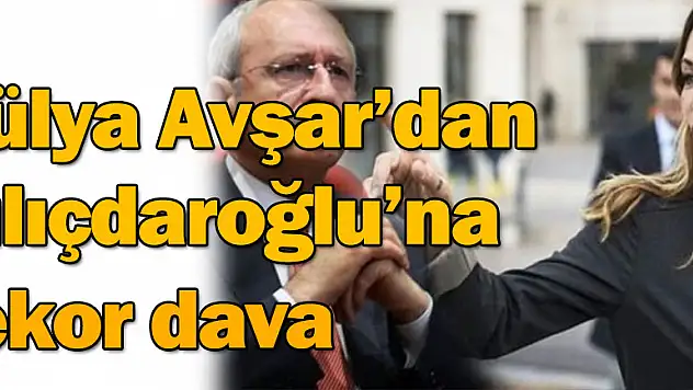 Hülya Avşar'dan Kemal Kılıçdaroğlu'na rekor dava