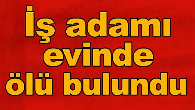 İş adamı Süzer evinde ölü bulundu