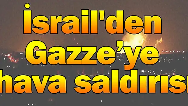 İsrail'den Gazze'ye hava saldırısı