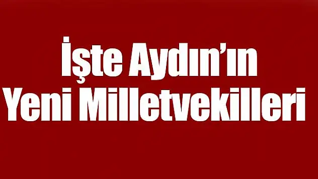 İşte Aydın'ın Yeni Milletvekilleri