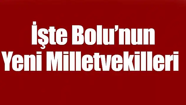 İşte Bolu'nun Yeni Milletvekilleri