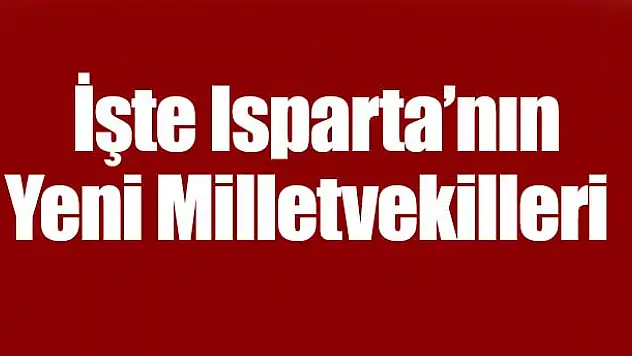 İşte Isparta'nın Yeni Milletvekilleri
