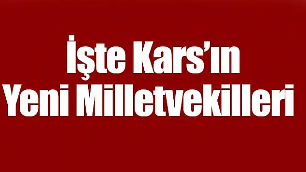İşte Kars'ın Yeni Milletvekilleri