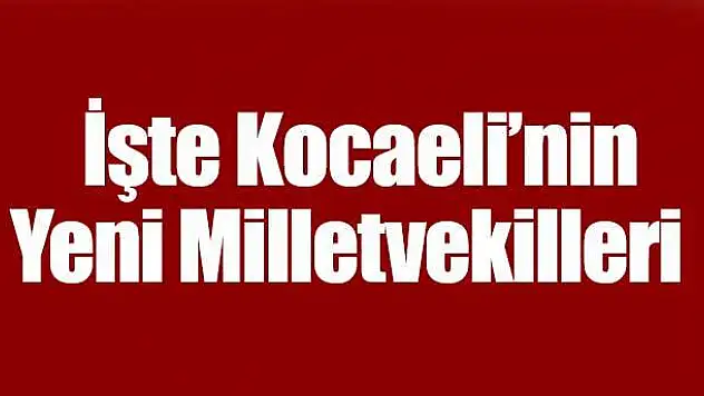 İşte Kocaeli'nin Yeni Milletvekilleri